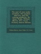 The Soul of Man Under Socialism, the Socialist Ideal Art, and the Coming Solidarity. by Oscar Wilde, William Morris, W.C. Owen - Primary Source Editio di William Morris, Oscar Wilde, W. C. Owen edito da Nabu Press