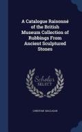 A Catalogue Raisonne Of The British Museum Collection Of Rubbings From Ancient Sculptured Stones di Christian Maclagan edito da Sagwan Press