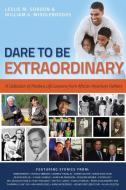 Dare to Be Extraordinary - A Collection of Positive Life Lessons from African American Fathers di William K. Middlebrooks, Leslie M. Gordon edito da Lulu.com