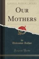 Our Mothers (classic Reprint) di Unknown Author edito da Forgotten Books