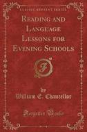 Reading And Language Lessons For Evening Schools (classic Reprint) di William E Chancellor edito da Forgotten Books