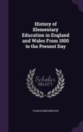 History Of Elementary Education In England And Wales From 1800 To The Present Day di Charles Birchenough edito da Palala Press