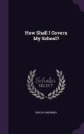 How Shall I Govern My School? di Enoch Cobb Wines edito da Palala Press