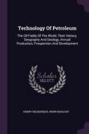 Technology of Petroleum: The Oil Fields of the World, Their History, Geography and Geology, Annual Production, Prospecti di Henry Neuburger, Henri Noalhat edito da CHIZINE PUBN