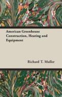 American Greenhouse Construction, Heating and Equipment di Richard T. Muller edito da Muller Press
