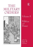 The Military Orders Volume V: Politics and Power di Jochen Schenk, Mike Carr edito da ROUTLEDGE