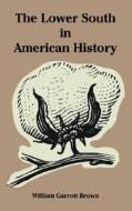 The Lower South in American History di William Garrott Brown edito da INTL LAW & TAXATION PUBL