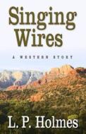 Singing Wires: A Western Story di L. P. Holmes edito da Thorndike Press