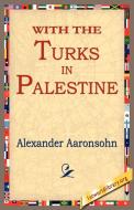 With the Turks in Palestine di Alexander Aaronsohn edito da 1st World Library - Literary Society
