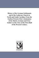 History of the German Settlements and of the Lutheran Church in North and South Carolina, from the Earliest Period of th di Gotthardt Dellmann Bernheim edito da UNIV OF MICHIGAN PR