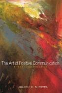 The Art of Positive Communication di Julien C. Mirivel edito da Lang, Peter