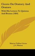 Cicero on Oratory and Orators: With His Letters to Quintus and Brutus (1884) di Marcus Tullius Cicero edito da Kessinger Publishing