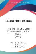 T. Macci Plauti Epidicus: From the Text of G. Goetz, with an Introduction and Notes (1893) di Titus Maccius Plautus, G. Goetz edito da Kessinger Publishing
