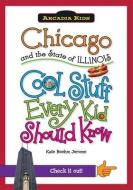 Chicago and the State of Illinois: Cool Stuff Every Kid Should Know di Kate Boehm Jerome edito da ARCADIA PUB (SC)