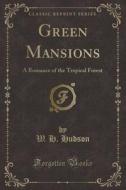 Green Mansions di W H Hudson edito da Forgotten Books