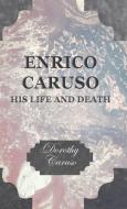 Enrico Caruso - His Life and Death di Dorothy Caruso edito da Grant Press