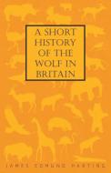A Short History of the Wolf in Britain di James Edmund Harting edito da Hewlett Press
