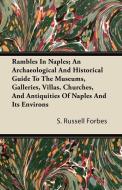 Rambles In Naples; An Archaeological And Historical Guide To The Museums, Galleries, Villas, Churches, And Antiquities O di S. Russell Forbes edito da Foley Press