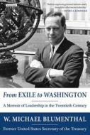 From Exile to Washington: A Memoir of Leadership in the Twentieth Century di Michael Blumenthal edito da OVERLOOK PR