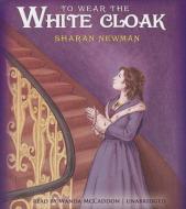 To Wear the White Cloak di Sharan Newman edito da Blackstone Audiobooks