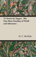 51 Stories by Sapper - His One-Man Omnibus of Thrill and Adventure di H. C. McNeile edito da Butler Press