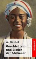 Geschichten Und Lieder Der Afrikaner di A. Seidel edito da Createspace