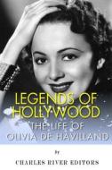 Legends of Hollywood: The Life of Olivia de Havilland di Charles River Editors edito da Createspace Independent Publishing Platform