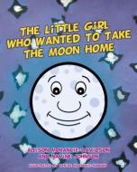The Little Girl Who Wanted to Take the Moon Home di Allison Morancie-Davidson, Navine Johnson edito da XULON PR