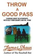 Throw a Good Pass: Learning about Relationships with Help from Gramps and Dr. Stone di James Shaw edito da Createspace Independent Publishing Platform