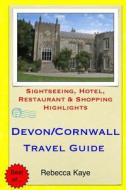 Devon & Cornwall Travel Guide: Sightseeing, Hotel, Restaurant & Shopping Highlights di Rebecca Kaye edito da Createspace Independent Publishing Platform