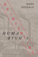 Reinventing Human Rights di Mark Goodale edito da STANFORD UNIV PR