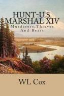 Hunt-U.S. Marshal XIV: Murderers, Thieves and Bears di Wl Cox edito da Createspace