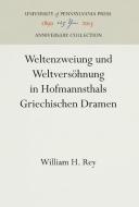 Weltenzweiung und Weltversöhnung in Hofmannsthals Griechischen Dramen di William H. Rey edito da UNIV OF PENNSYLVANIA PR