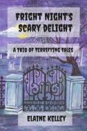 Fright Night's Scary Delights: A Trio of Terrifying Tales di Elaine Kelley edito da Createspace