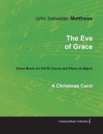 The Eve of Grace - A Christmas Carol - Sheet Music for SATB Chorus and Piano (G Major) di John Sebastian Matthews edito da Classic Music Collection