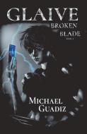 Glaive: Broken Blade di Michael Guadiz edito da BOOKBABY