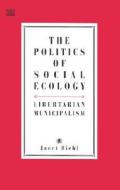Politics of Social Ecology di Janet Biehl edito da BLACK ROSE BOOKS