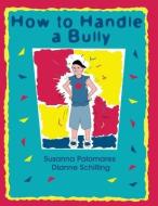 How To Handle A Bully di Susanna Palomares, Dianne Schilling edito da INNERCHOICE PUB