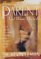 Becoming the Parent God Wants You to Be di Kevin Leman edito da NAV PR