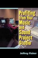 Profiting From Your Music And Sound Project Studio di Jeffrey P. Fisher edito da Allworth Press,u.s.