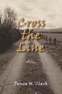 Cross The Line di Denise M Clark edito da Publish America