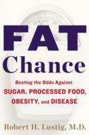 Fat Chance: Beating the Odds Against Sugar, Processed Food, Obesity, and Disease di Robert Lustig edito da Hudson Street Press