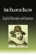 Sir Francis Bacon - English Philosopher and Statesman (Biography) di Biographiq edito da FILIQUARIAN PUB LLC