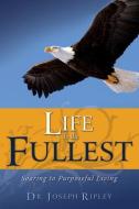 Life to the Fullest: Soaring to Purposeful Living di Joseph Ripley edito da WHITAKER HOUSE