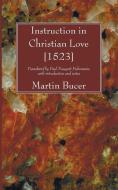 Instruction in Christian Love [1523] di Martin Bucer edito da Wipf and Stock