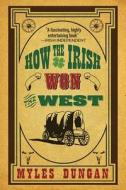 How the Irish Won the West di Myles Dungan edito da SKYHORSE PUB