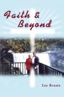 Faith And Beyond di Lee Braatz edito da Fastpencil Inc
