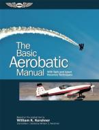 The Basic Aerobatic Manual di William K. Kershner edito da Aviation Supplies & Academics Inc