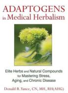 Adaptogens in Medical Herbalism: Elite Herbs and Natural Compounds for Mastering Stress, Aging, and Chronic Disease di Donald R. Yance edito da HEALING ARTS