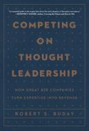 Competing on Thought Leadership di Robert Buday edito da IDEAPRESS PUB